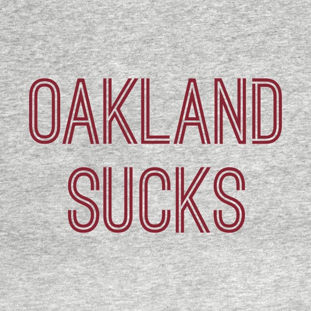 Oakland Sucks (Burgundy Text) by caknuck